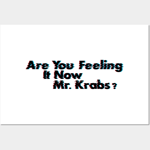 Are You Feeling It Now Mr. Krabs? Wall Art by tamir2503